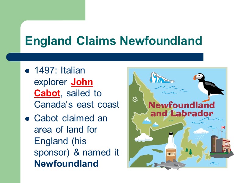 England Claims Newfoundland 1497: Italian explorer John Cabot, sailed to Canada’s east coast Cabot